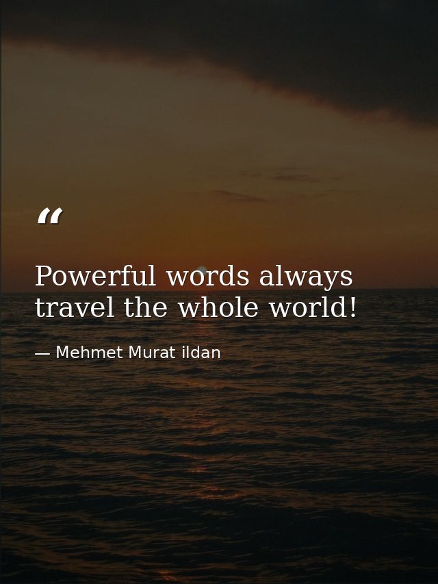 Powerful words always travel the whole world! — Mehmet Murat ildan
