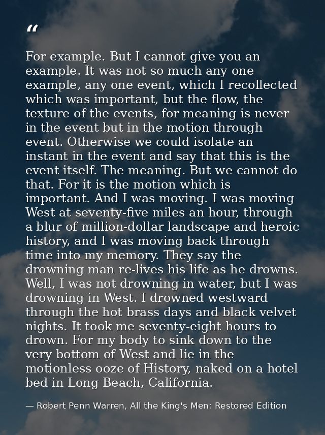 For example. But I cannot give you an example. It was not so much any one example, any one event, which I recollected wh — Robert Penn Warren, All the King's Men: Restored Edition