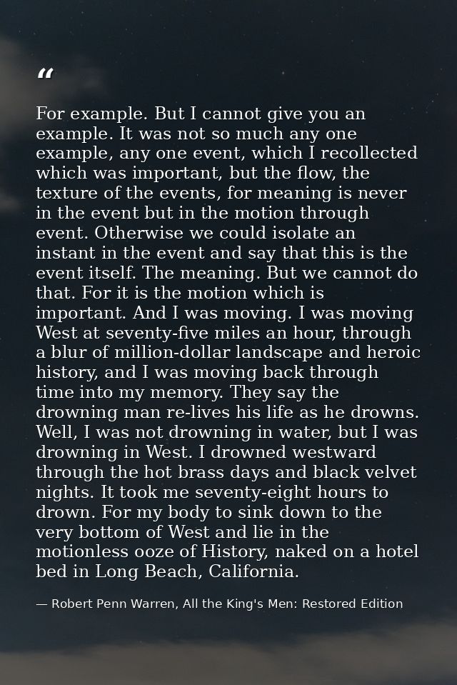 For example. But I cannot give you an example. It was not so much any one example, any one event, which I recollected wh — Robert Penn Warren, All the King's Men: Restored Edition