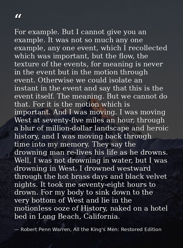 For example. But I cannot give you an example. It was not so much any one example, any one event, which I recollected wh — Robert Penn Warren, All the King's Men: Restored Edition