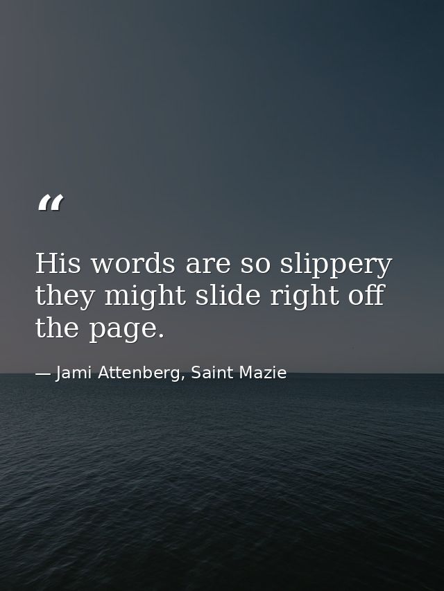 His words are so slippery they might slide right off the page. — Jami Attenberg, Saint Mazie