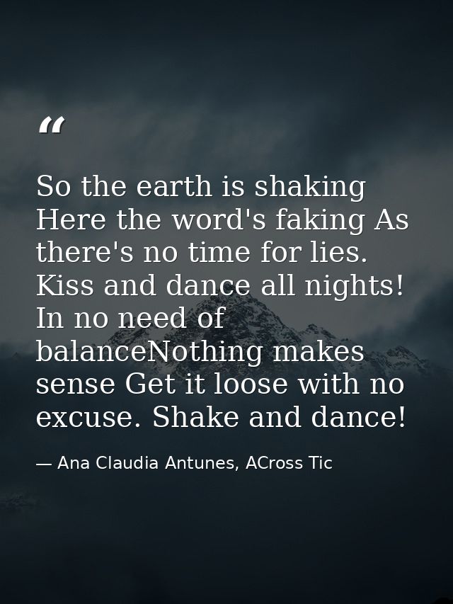 So the earth is shaking Here the word's faking As there's no time for lies. Kiss and dance all nights! In no need of bal — Ana Claudia Antunes, ACross Tic