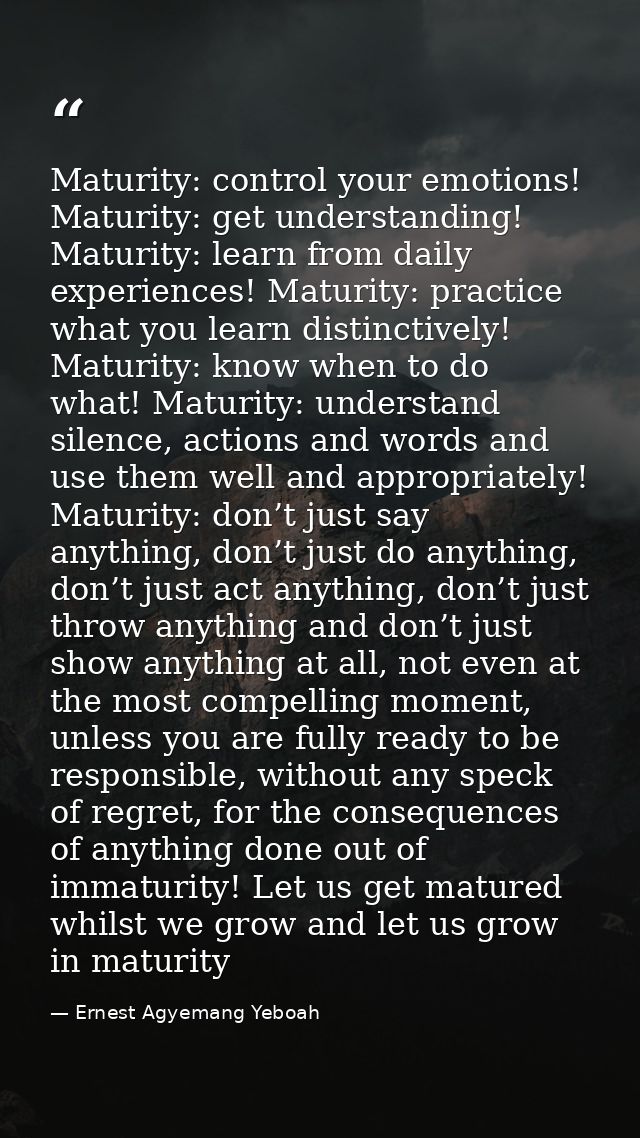 Maturity: control your emotions! Maturity: get understanding! Maturity: learn from daily experiences! Maturity: practice — Ernest Agyemang Yeboah