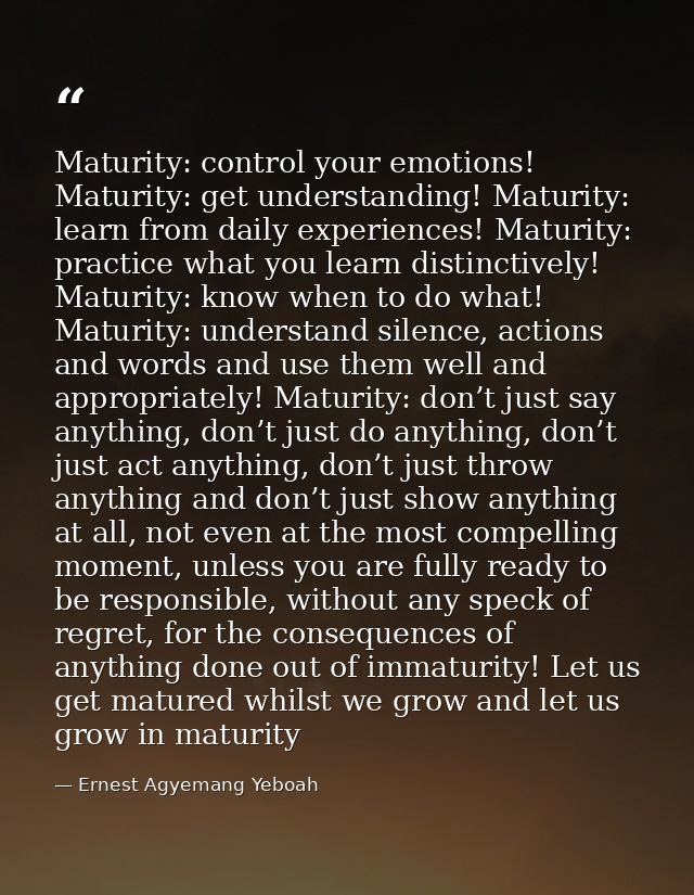 Maturity: control your emotions! Maturity: get understanding! Maturity: learn from daily experiences! Maturity: practice — Ernest Agyemang Yeboah