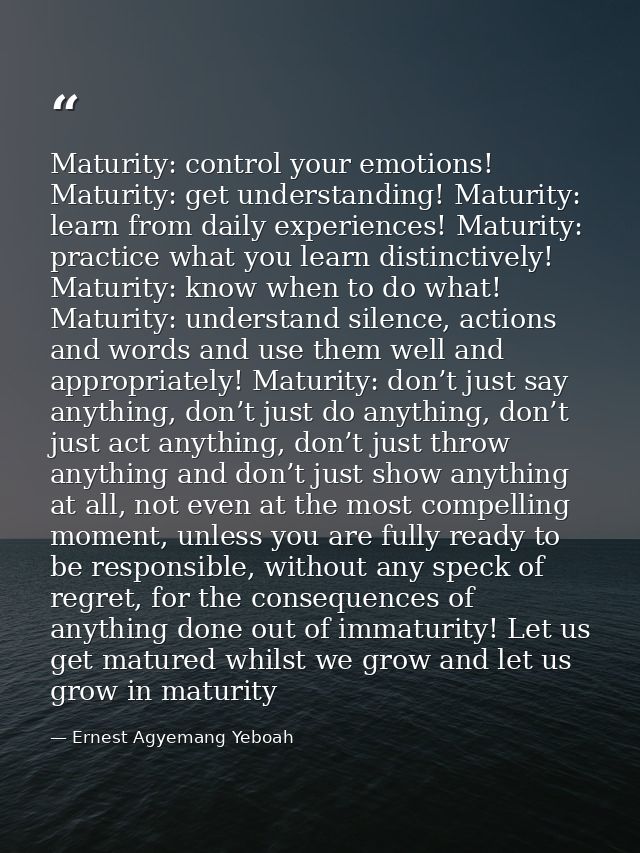 Maturity: control your emotions! Maturity: get understanding! Maturity: learn from daily experiences! Maturity: practice — Ernest Agyemang Yeboah