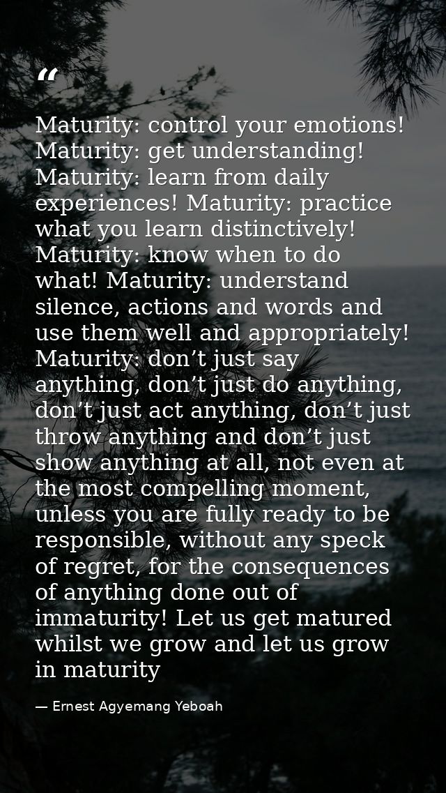 Maturity: control your emotions! Maturity: get understanding! Maturity: learn from daily experiences! Maturity: practice — Ernest Agyemang Yeboah