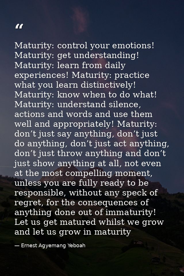 Maturity: control your emotions! Maturity: get understanding! Maturity: learn from daily experiences! Maturity: practice — Ernest Agyemang Yeboah