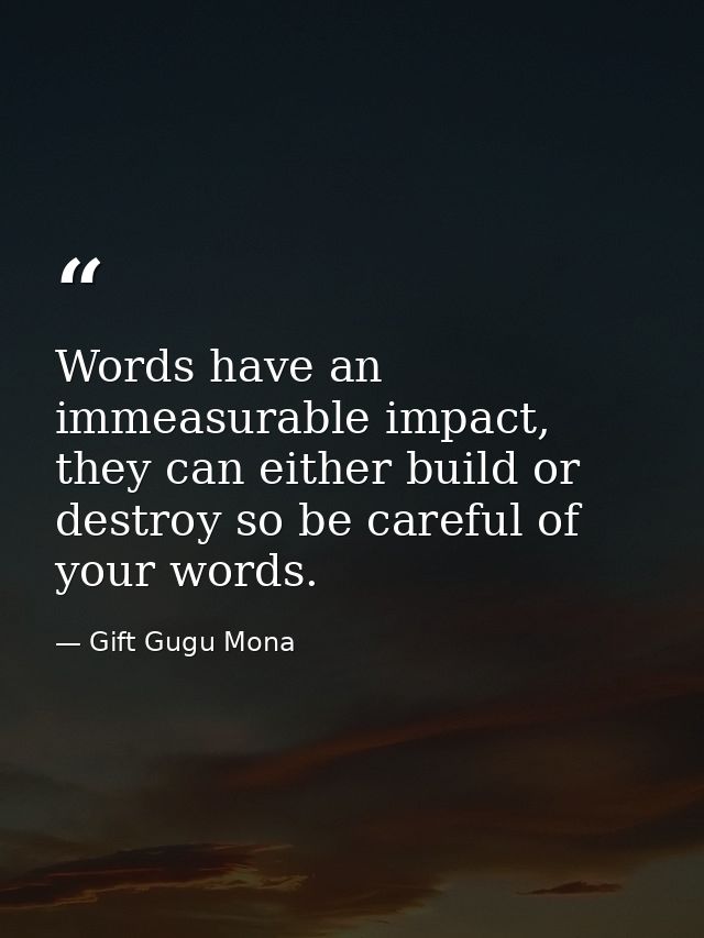 Words have an immeasurable impact, they can either build or destroy so be careful of your words. — Gift Gugu Mona