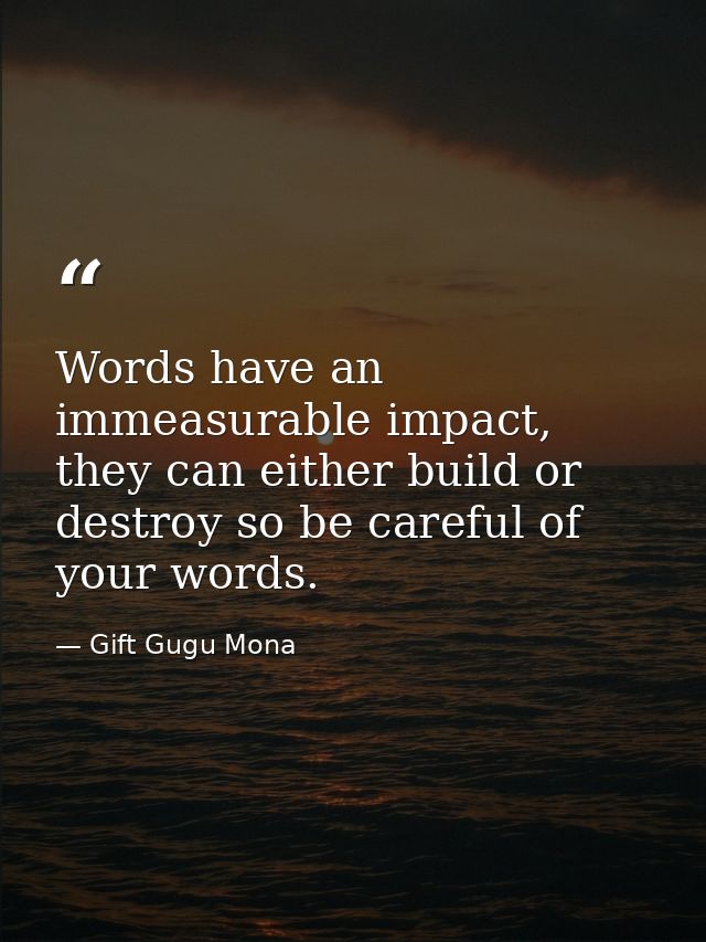 Words have an immeasurable impact, they can either build or destroy so be careful of your words. — Gift Gugu Mona