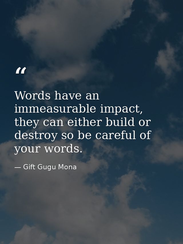 Words have an immeasurable impact, they can either build or destroy so be careful of your words. — Gift Gugu Mona