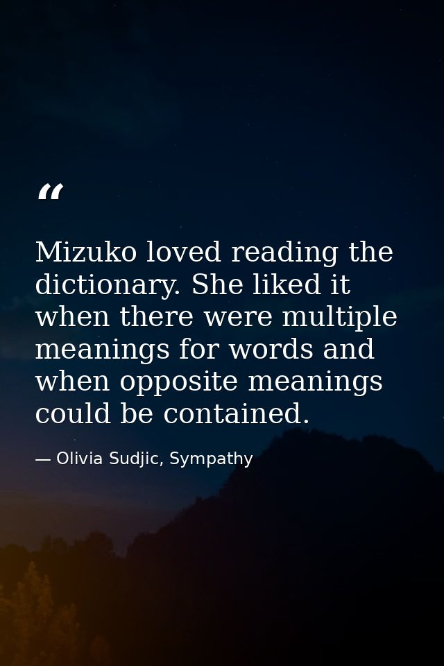 Mizuko loved reading the dictionary. She liked it when there were multiple meanings for words and when opposite meanings — Olivia Sudjic, Sympathy