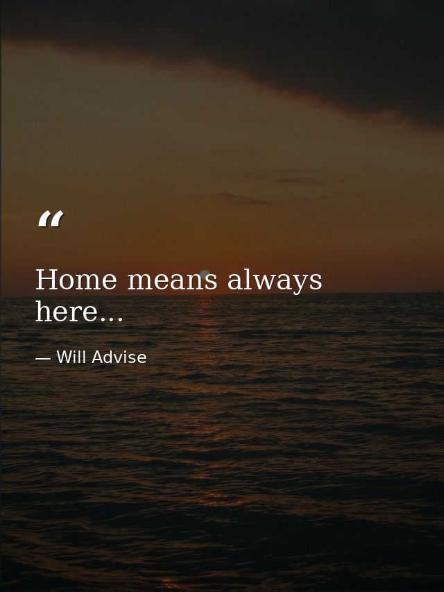 Home means always here... — Will Advise