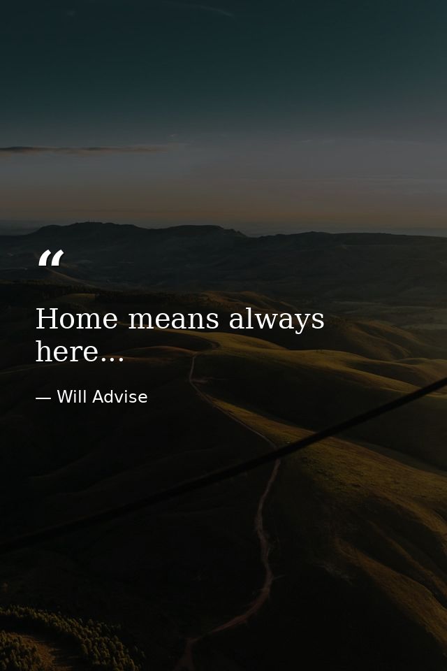 Home means always here... — Will Advise