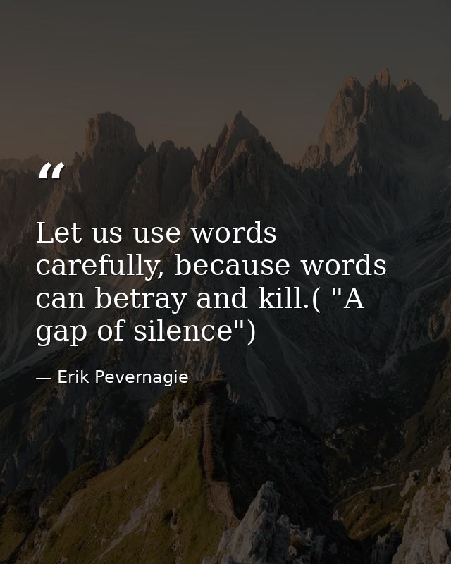Let us use words carefully, because words can betray and kill.( "A gap of silence") — Erik Pevernagie