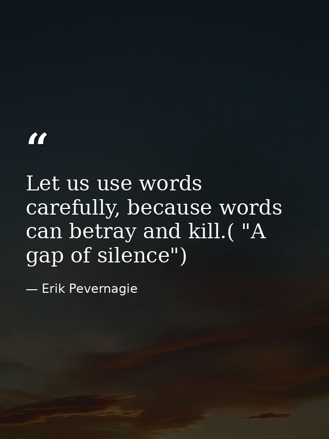 Let us use words carefully, because words can betray and kill.( "A gap of silence") — Erik Pevernagie