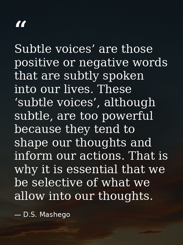 Subtle voices’ are those positive or negative words that are subtly spoken into our lives. These ‘subtle voices’, althou — D.S. Mashego