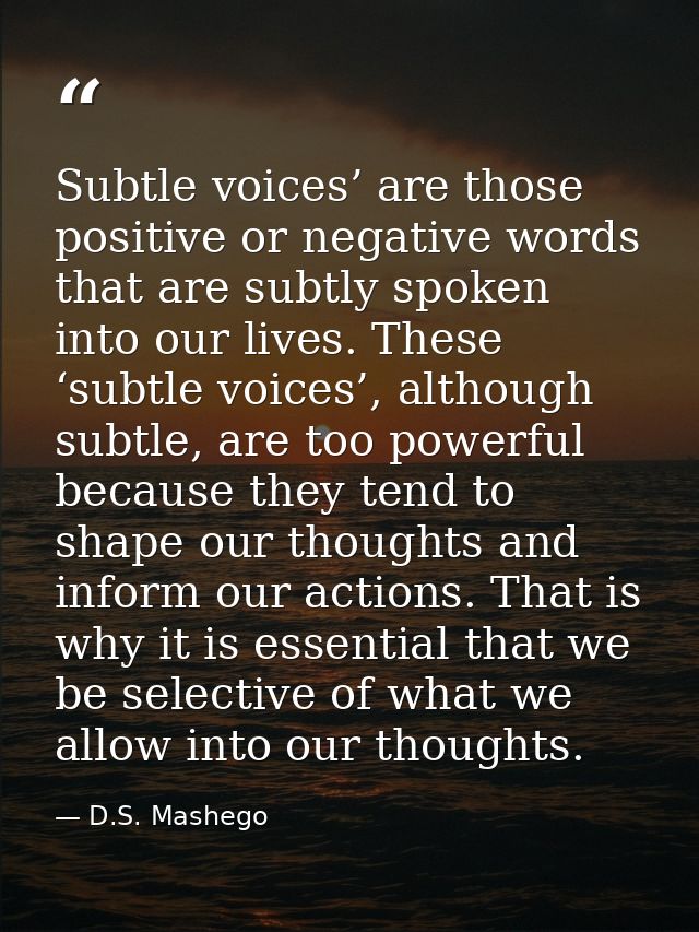 Subtle voices’ are those positive or negative words that are subtly spoken into our lives. These ‘subtle voices’, althou — D.S. Mashego