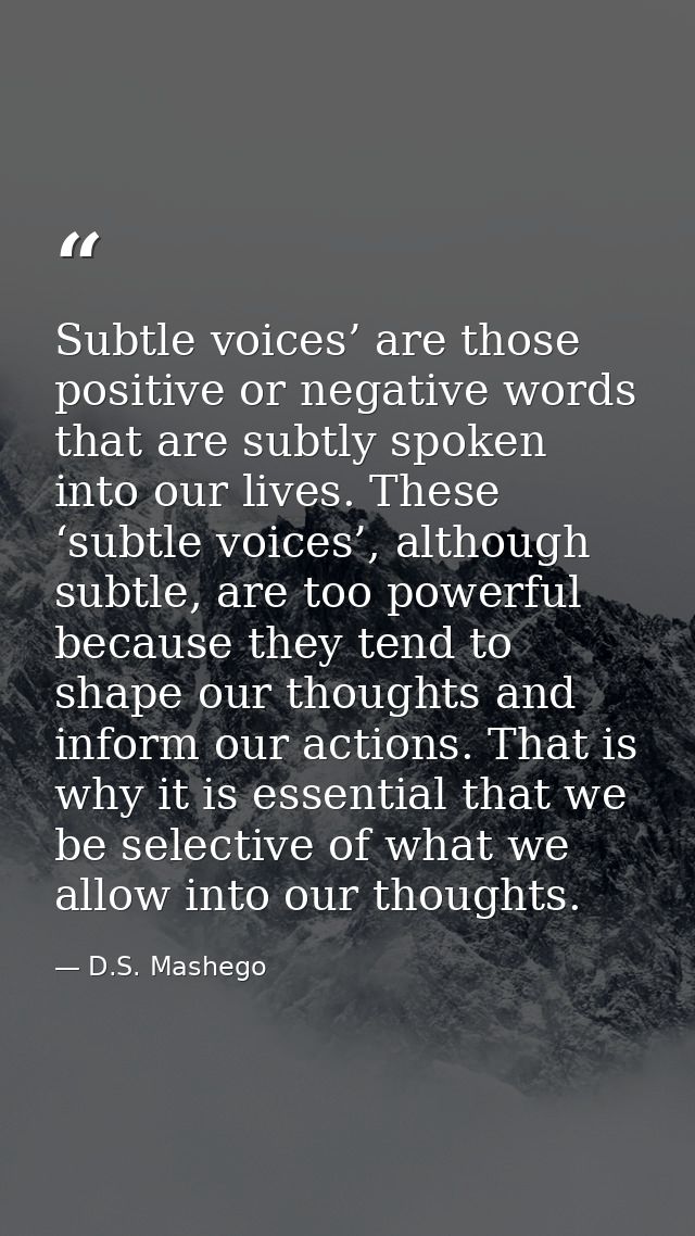 Subtle voices’ are those positive or negative words that are subtly spoken into our lives. These ‘subtle voices’, althou — D.S. Mashego
