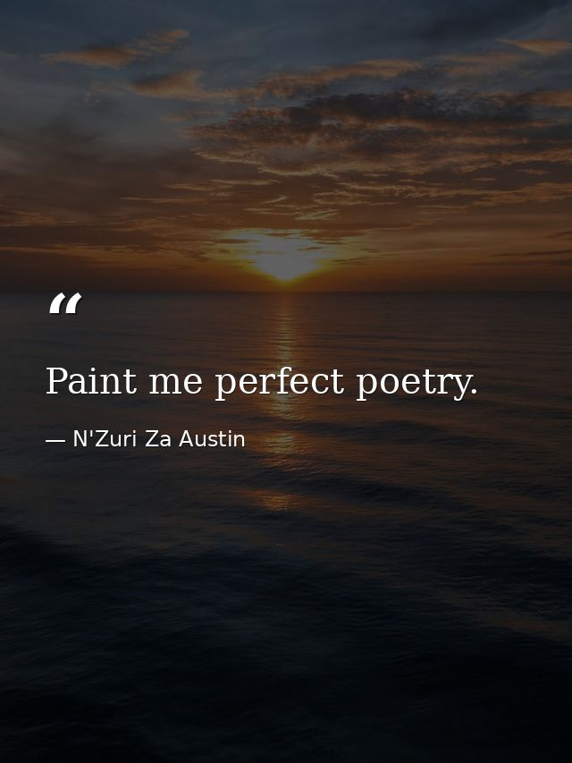 Paint me perfect poetry. — N'Zuri Za Austin