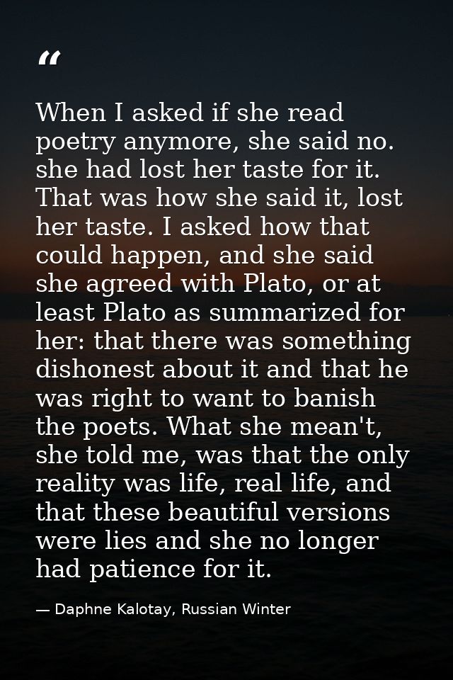 When I asked if she read poetry anymore, she said no. she had lost her taste for it. That was how she said it, lost her  — Daphne Kalotay, Russian Winter