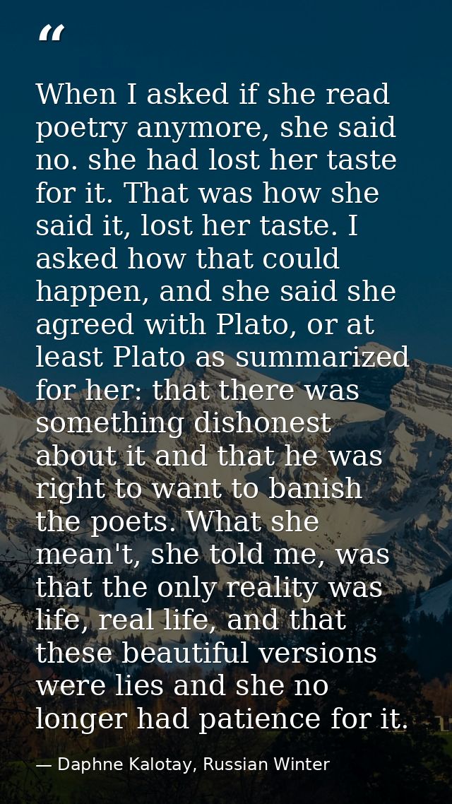 When I asked if she read poetry anymore, she said no. she had lost her taste for it. That was how she said it, lost her  — Daphne Kalotay, Russian Winter