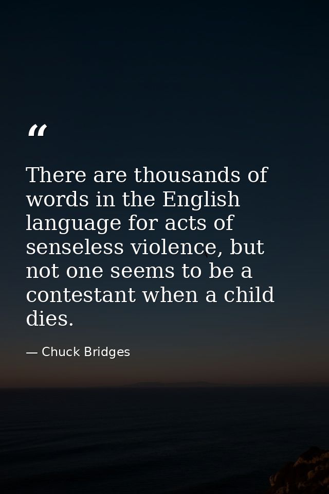 There are thousands of words in the English language for acts of senseless violence, but not one seems to be a contestan — Chuck Bridges