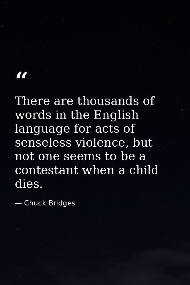 There are thousands of words in the English language for acts of senseless violence, but not one seems to be a contestan — Chuck Bridges