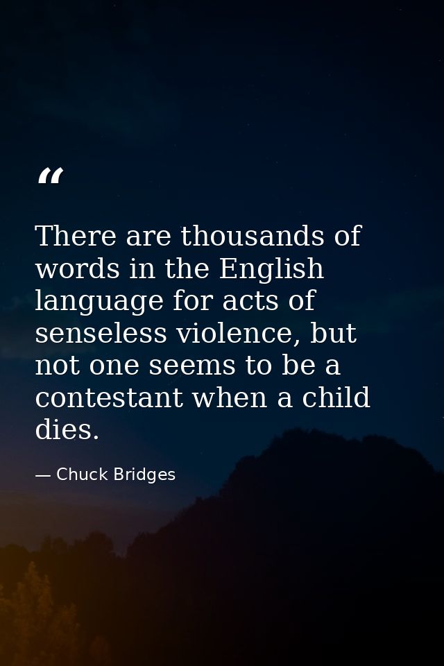 There are thousands of words in the English language for acts of senseless violence, but not one seems to be a contestan — Chuck Bridges