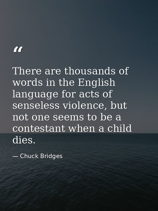 There are thousands of words in the English language for acts of senseless violence, but not one seems to be a contestan — Chuck Bridges