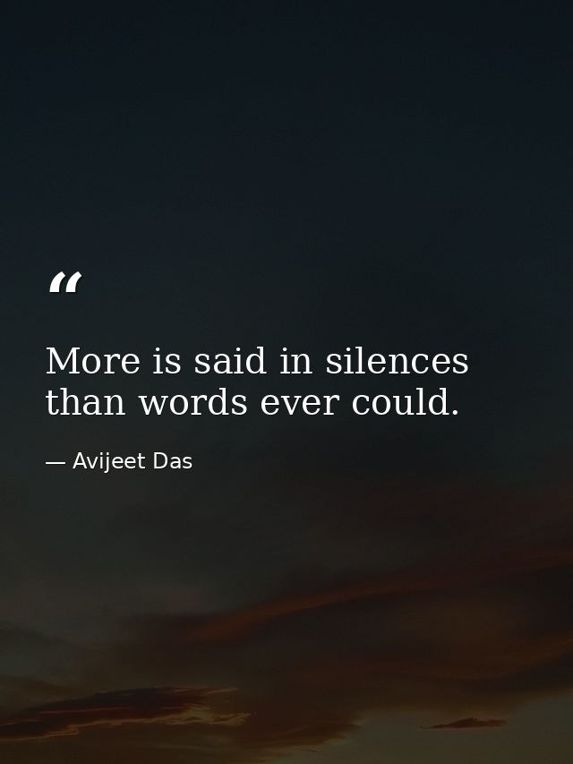 More is said in silences than words ever could. — Avijeet Das