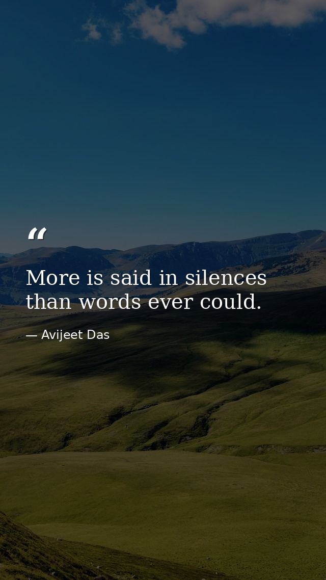 More is said in silences than words ever could. — Avijeet Das