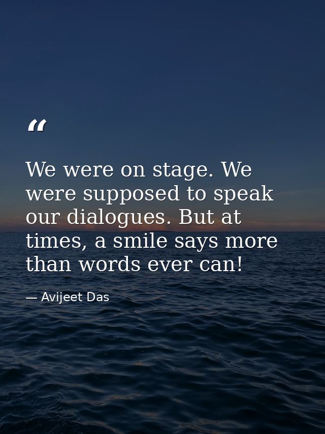 We were on stage. We were supposed to speak our dialogues. But at times, a smile says more than words ever can! — Avijeet Das