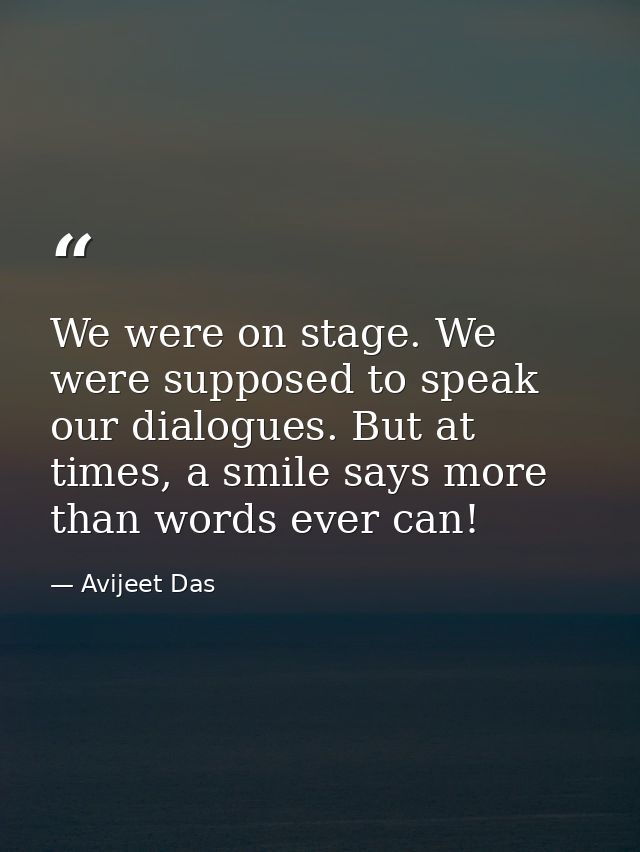 We were on stage. We were supposed to speak our dialogues. But at times, a smile says more than words ever can! — Avijeet Das