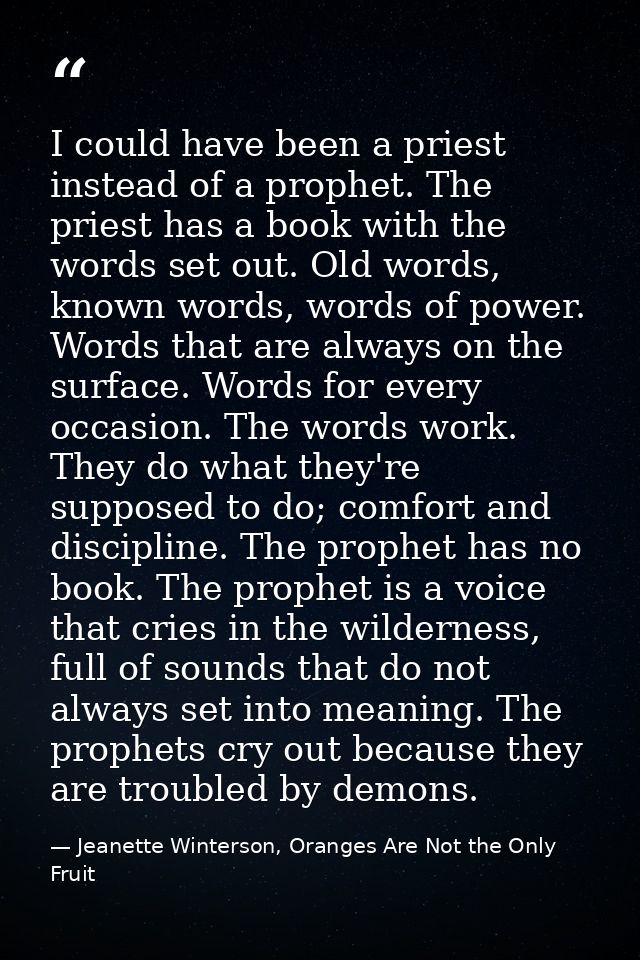 I could have been a priest instead of a prophet. The priest has a book with the words set out. Old words, known words, w — Jeanette Winterson, Oranges Are Not the Only Fruit