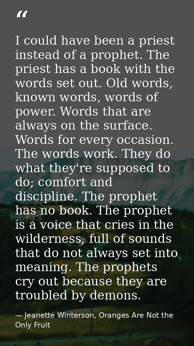 I could have been a priest instead of a prophet. The priest has a book with the words set out. Old words, known words, w — Jeanette Winterson, Oranges Are Not the Only Fruit