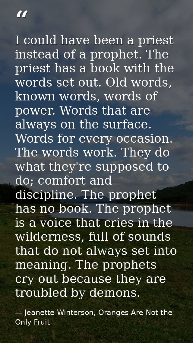 I could have been a priest instead of a prophet. The priest has a book with the words set out. Old words, known words, w — Jeanette Winterson, Oranges Are Not the Only Fruit