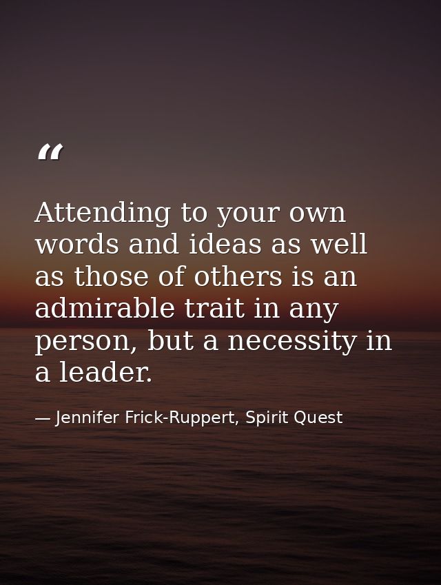 Attending to your own words and ideas as well as those of others is an admirable trait in any person, but a necessity in — Jennifer Frick-Ruppert, Spirit Quest