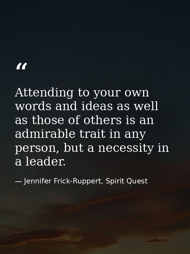 Attending to your own words and ideas as well as those of others is an admirable trait in any person, but a necessity in — Jennifer Frick-Ruppert, Spirit Quest