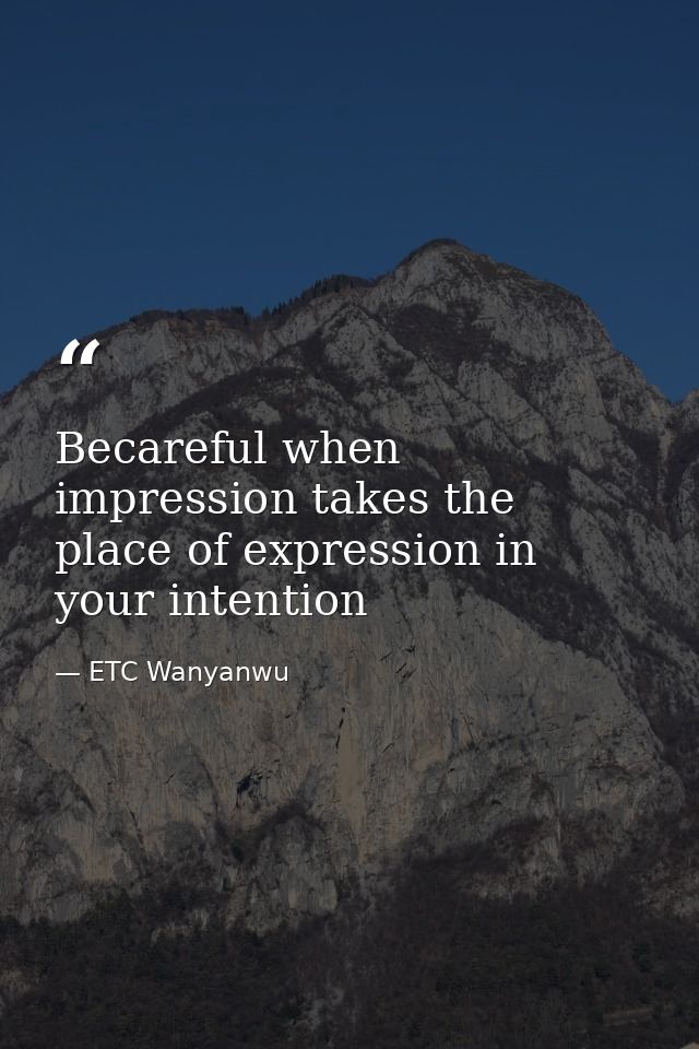 Becareful when impression takes the place of expression in your intention — ETC Wanyanwu