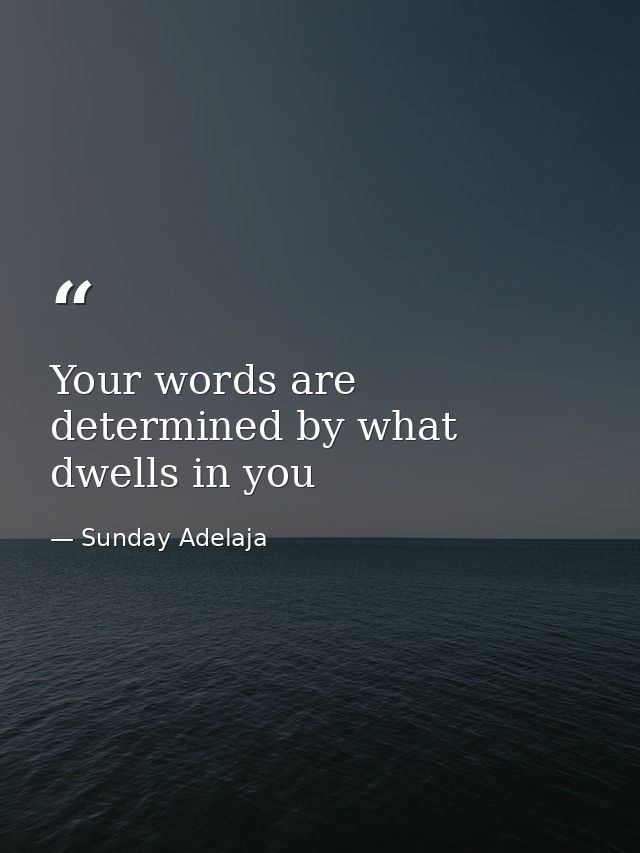 Your words are determined by what dwells in you — Sunday Adelaja