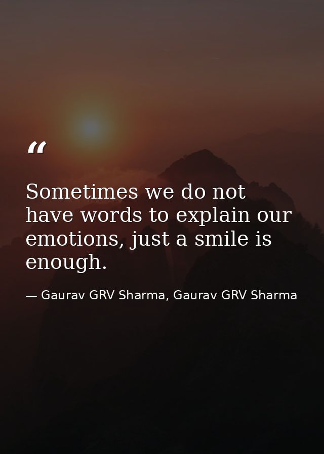 Sometimes we do not have words to explain our emotions, just a smile is enough. — Gaurav GRV Sharma, Gaurav GRV Sharma