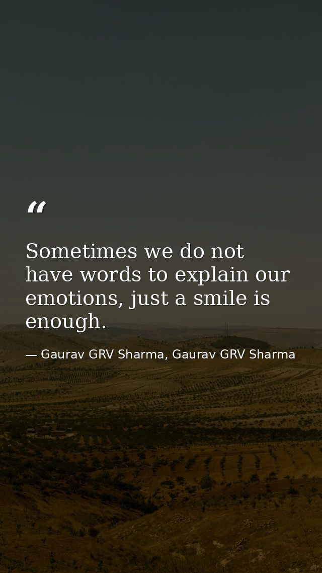 Sometimes we do not have words to explain our emotions, just a smile is enough. — Gaurav GRV Sharma, Gaurav GRV Sharma