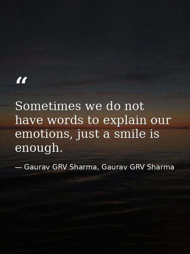 Sometimes we do not have words to explain our emotions, just a smile is enough. — Gaurav GRV Sharma, Gaurav GRV Sharma