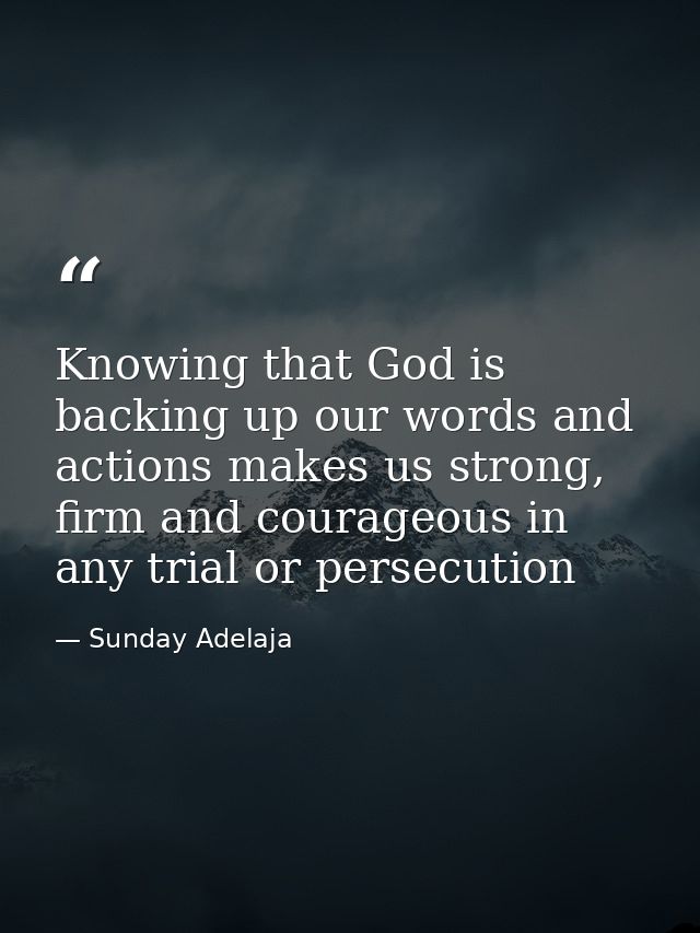 Knowing that God is backing up our words and actions makes us strong, firm and courageous in any trial or persecution — Sunday Adelaja