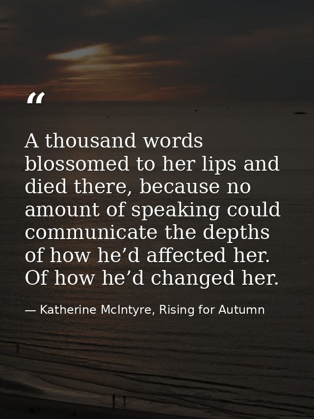 A thousand words blossomed to her lips and died there, because no amount of speaking could communicate the depths of how — Katherine McIntyre, Rising for Autumn