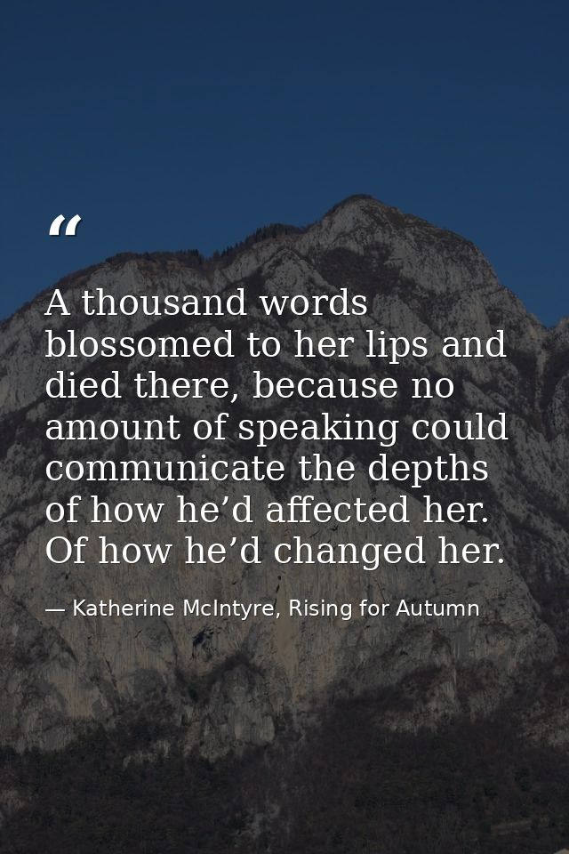 A thousand words blossomed to her lips and died there, because no amount of speaking could communicate the depths of how — Katherine McIntyre, Rising for Autumn