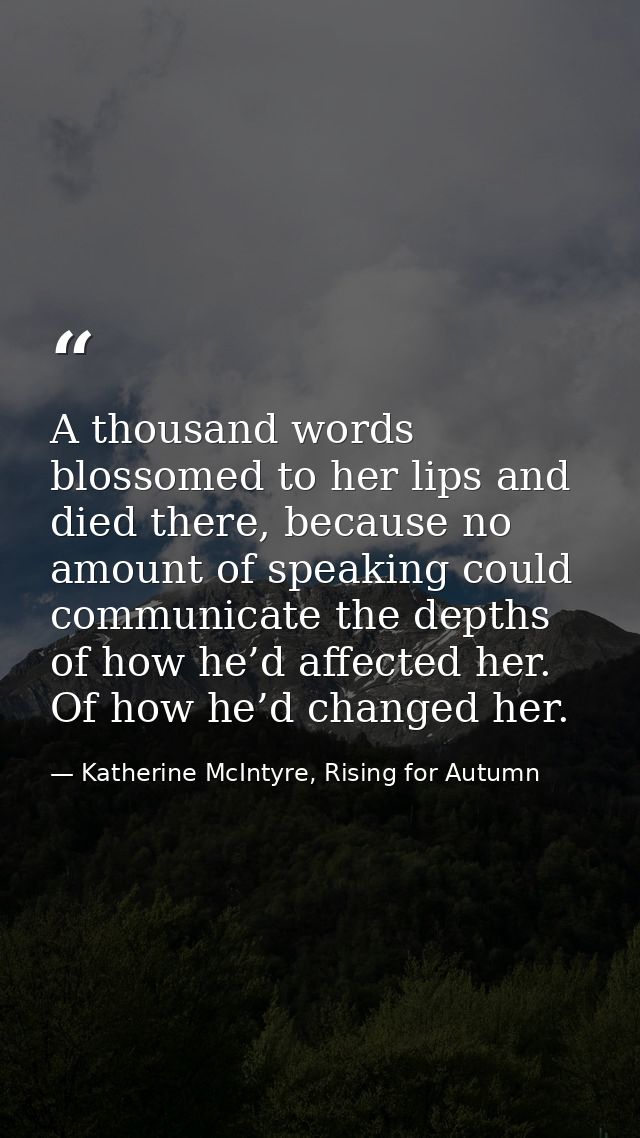 A thousand words blossomed to her lips and died there, because no amount of speaking could communicate the depths of how — Katherine McIntyre, Rising for Autumn