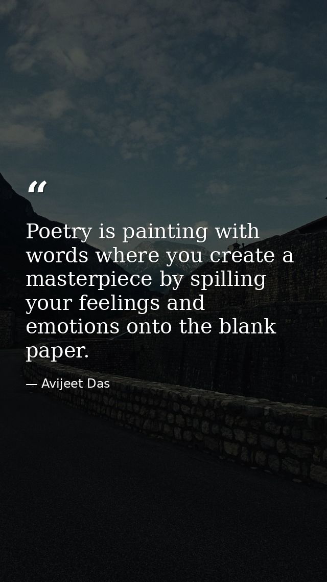 Poetry is painting with words where you create a masterpiece by spilling your feelings and emotions onto the blank paper — Avijeet Das
