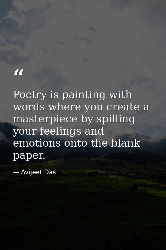 Poetry is painting with words where you create a masterpiece by spilling your feelings and emotions onto the blank paper — Avijeet Das