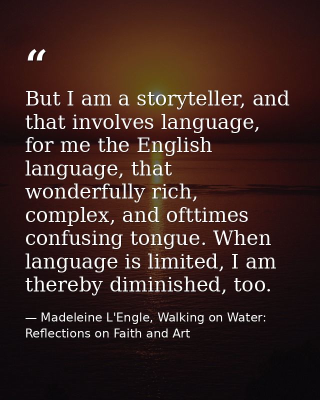 But I am a storyteller, and that involves language, for me the English language, that wonderfully rich, complex, and oft — Madeleine L'Engle, Walking on Water: Reflections on Faith and Art